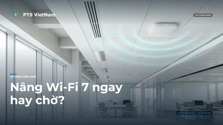 Lộ trình nâng cấp Wi-Fi 6E Wi-Fi 7 cho doanh nghiệp giai đoạn 2027–2029